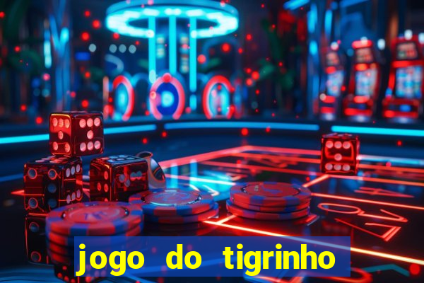 jogo do tigrinho ganha dinheiro de verdade